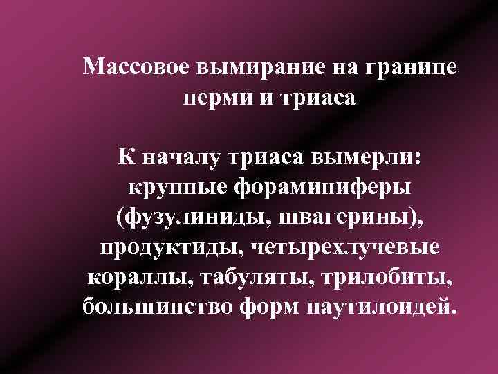 Массовое вымирание на границе перми и триаса К началу триаса вымерли: крупные фораминиферы (фузулиниды,