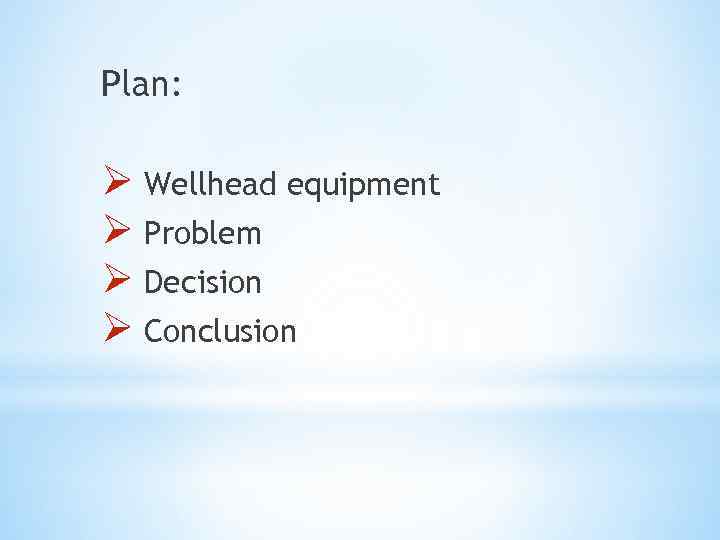 Plan: Ø Wellhead equipment Ø Problem Ø Decision Ø Conclusion 