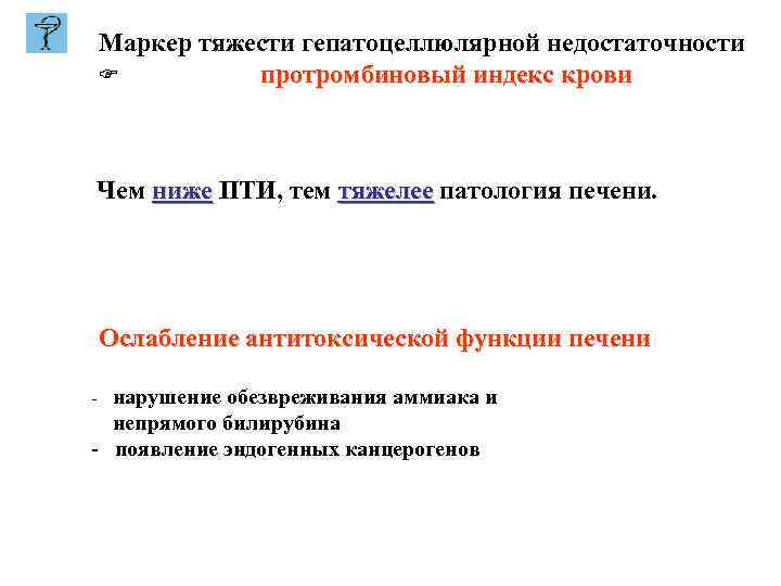 Маркер тяжести гепатоцеллюлярной недостаточности протромбиновый индекс крови Чем ниже ПТИ, тем тяжелее патология печени.