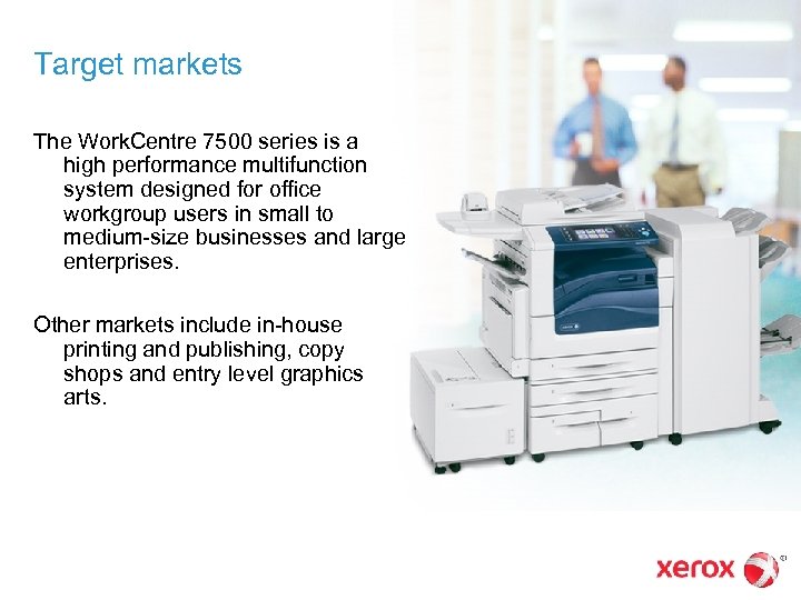 Target markets The Work. Centre 7500 series is a high performance multifunction system designed