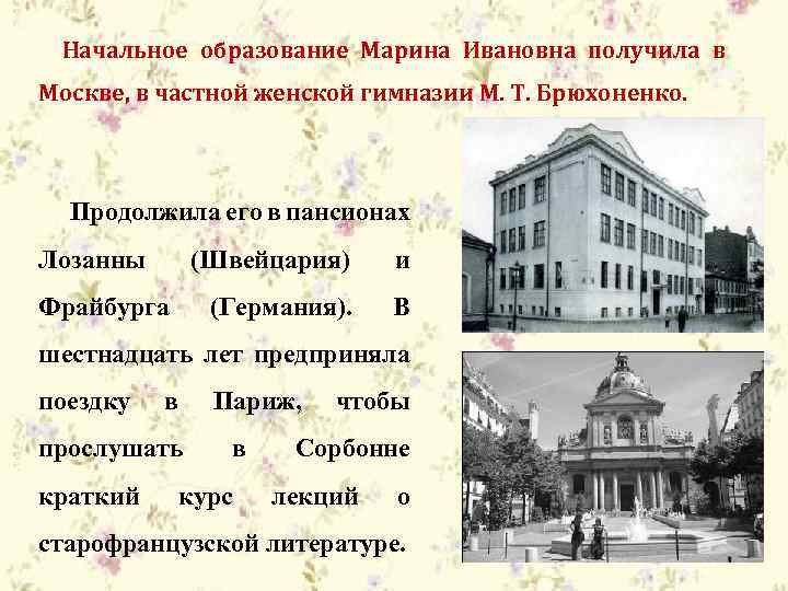 Начальное образование Марина Ивановна получила в Москве, в частной женской гимназии М. Т. Брюхоненко.