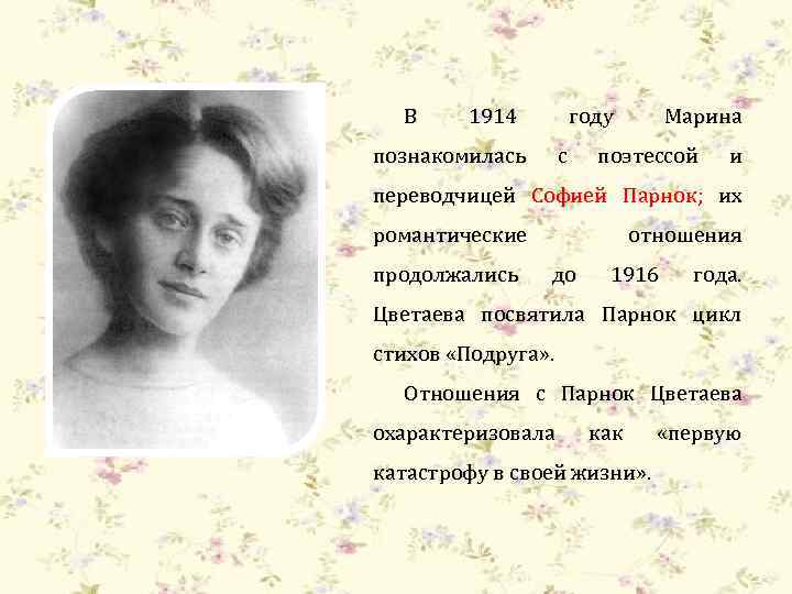 В 1914 году познакомилась с Марина поэтессой и переводчицей Софией Парнок; их романтические продолжались