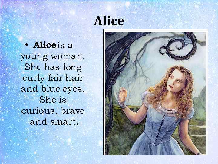 Alice • Alice is a young woman. She has long curly fair hair and