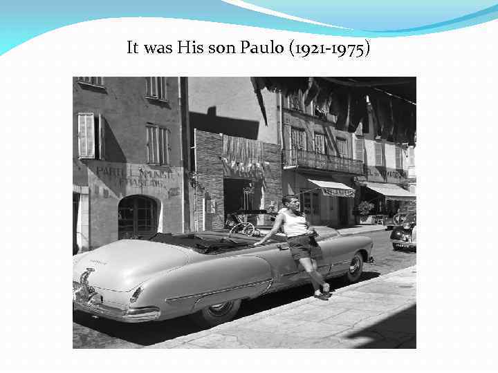 It was His son Paulo (1921 -1975) 