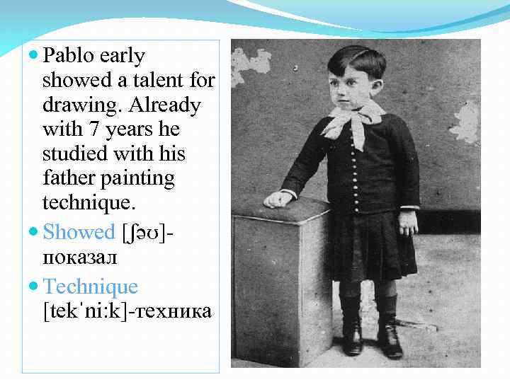  Pablo early showed a talent for drawing. Already with 7 years he studied