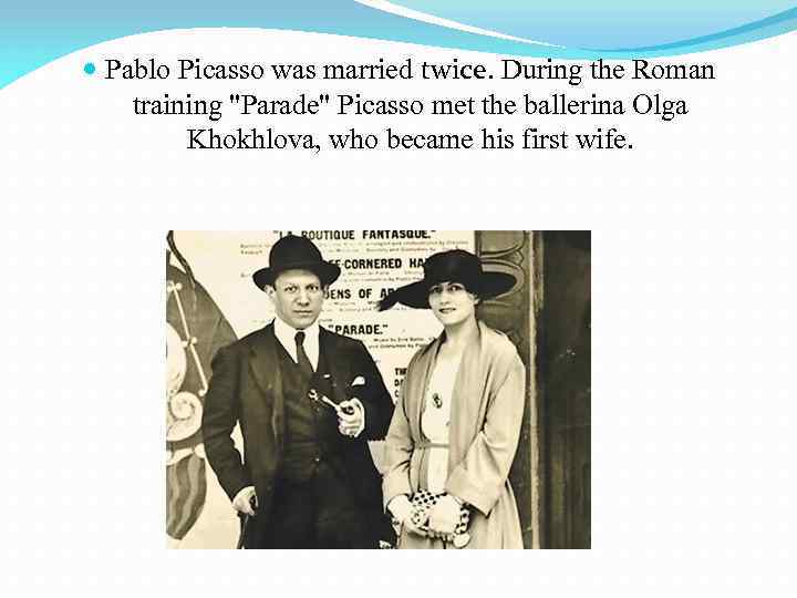  Pablo Picasso was married twice. During the Roman training "Parade" Picasso met the