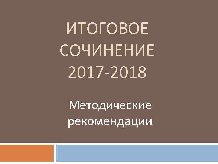 ИТОГОВОЕ СОЧИНЕНИЕ 2017 -2018 Методические рекомендации 