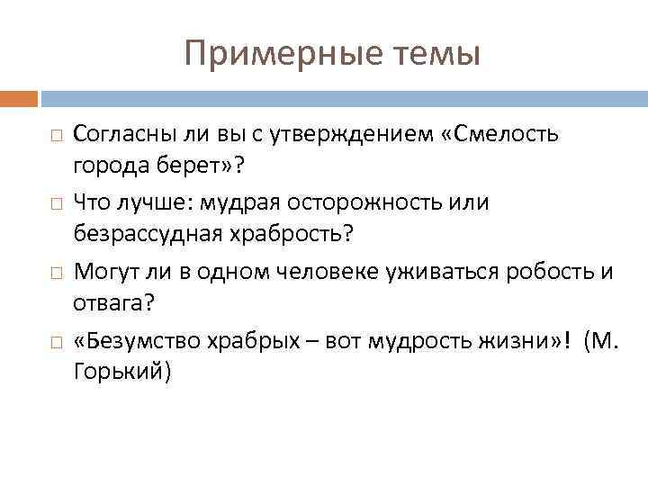 Примерные темы Согласны ли вы с утверждением «Смелость города берет» ? Что лучше: мудрая