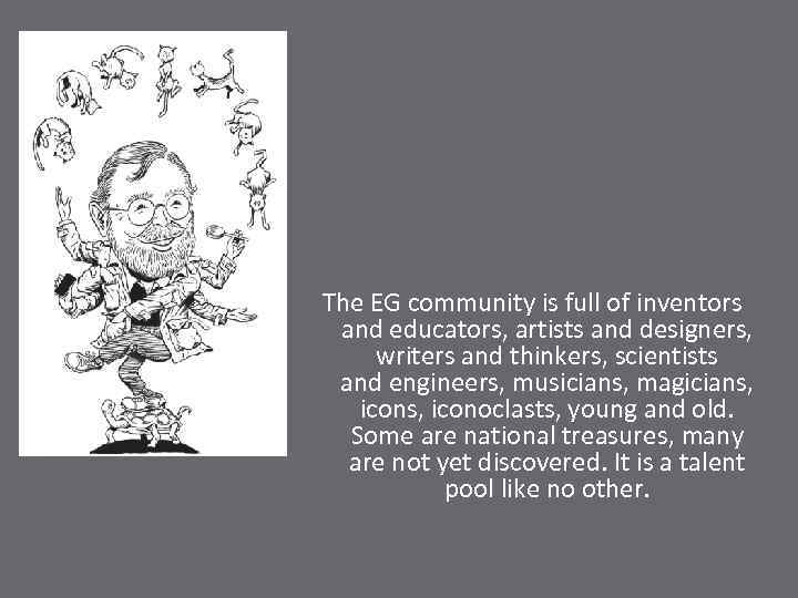 The EG community is full of inventors and educators, artists and designers, writers and