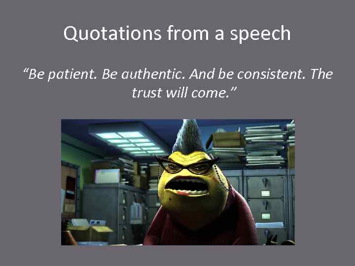 Quotations from a speech “Be patient. Be authentic. And be consistent. The trust will