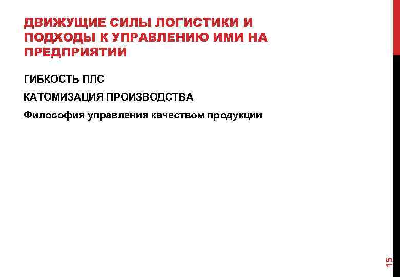 ДВИЖУЩИЕ СИЛЫ ЛОГИСТИКИ И ПОДХОДЫ К УПРАВЛЕНИЮ ИМИ НА ПРЕДПРИЯТИИ ГИБКОСТЬ ПЛС КАТОМИЗАЦИЯ ПРОИЗВОДСТВА