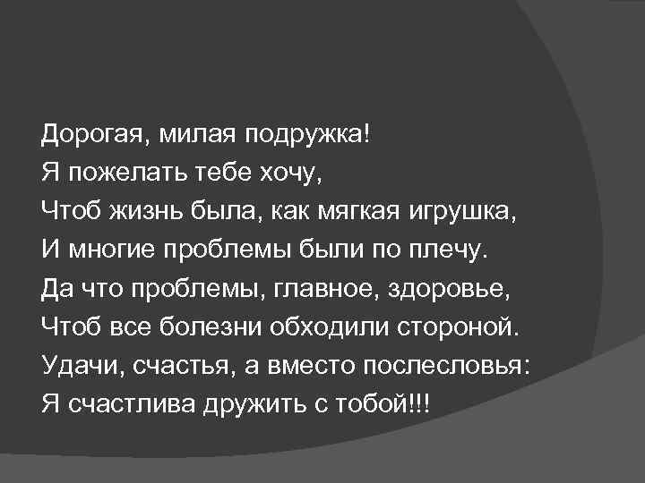 Дорогая, милая подружка! Я пожелать тебе хочу, Чтоб жизнь была, как мягкая игрушка, И
