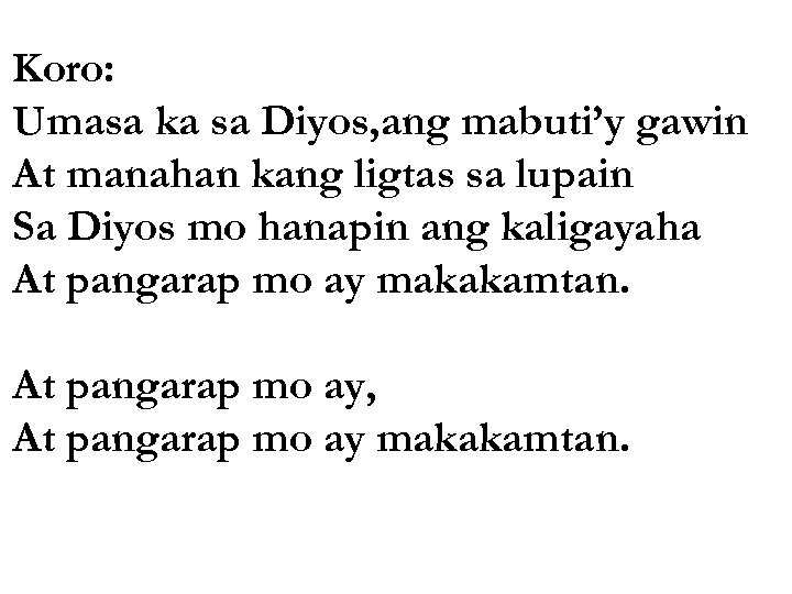 Koro: Umasa ka sa Diyos, ang mabuti’y gawin At manahan kang ligtas sa lupain