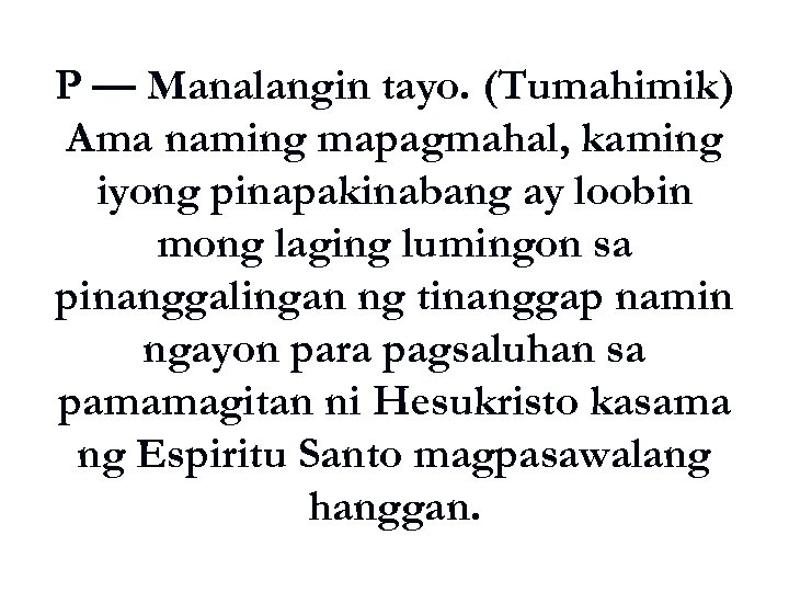 P — Manalangin tayo. (Tumahimik) Ama naming mapagmahal, kaming iyong pinapakinabang ay loobin mong