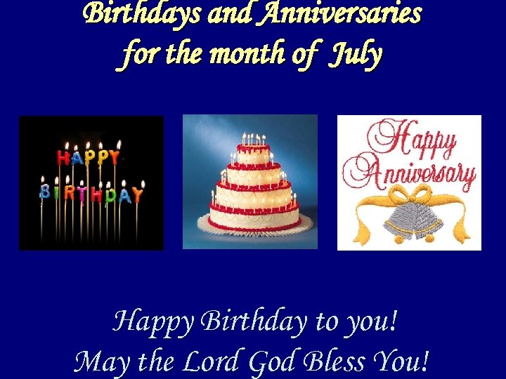 Birthdays and Anniversaries for the month of July Happy Birthday to you! May the