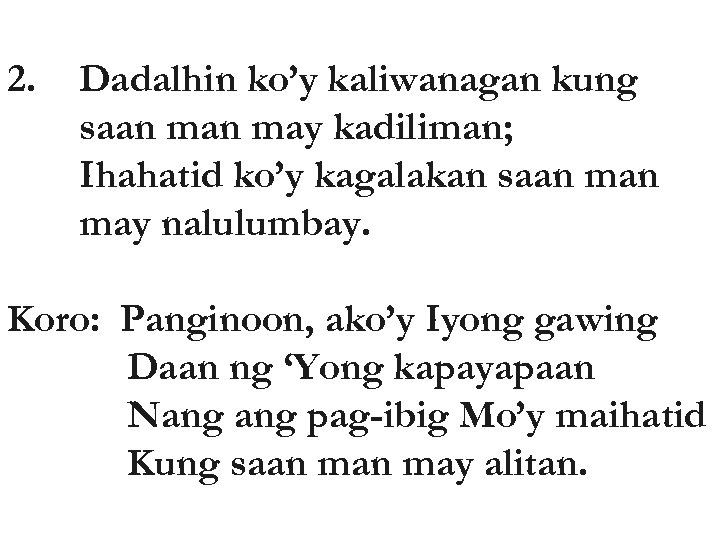 2. Dadalhin ko’y kaliwanagan kung saan may kadiliman; Ihahatid ko’y kagalakan saan may nalulumbay.