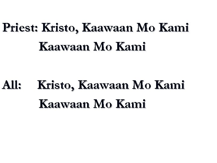 Priest: Kristo, Kaawaan Mo Kami All: Kristo, Kaawaan Mo Kami 