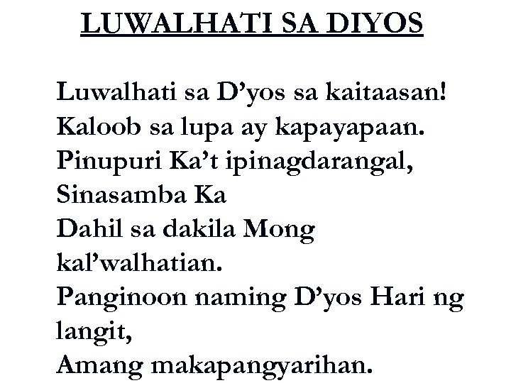 LUWALHATI SA DIYOS Luwalhati sa D’yos sa kaitaasan! Kaloob sa lupa ay kapayapaan. Pinupuri