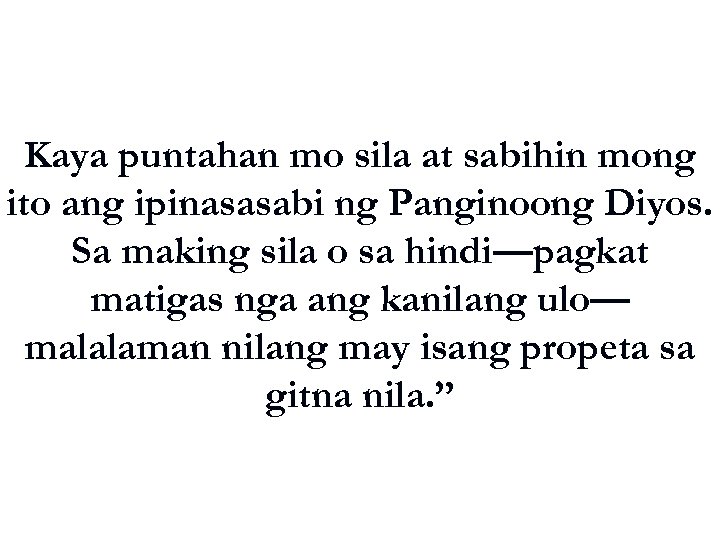 Kaya puntahan mo sila at sabihin mong ito ang ipinasasabi ng Panginoong Diyos. Sa