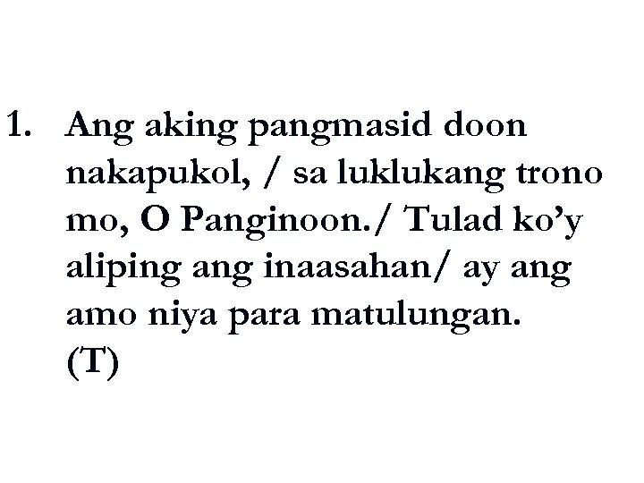 1. Ang aking pangmasid doon nakapukol, / sa luklukang trono mo, O Panginoon. /