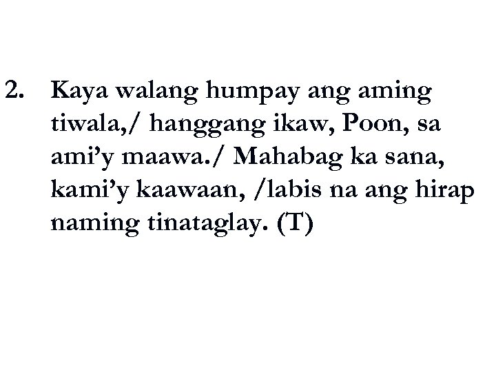 2. Kaya walang humpay ang aming tiwala, / hanggang ikaw, Poon, sa ami’y maawa.
