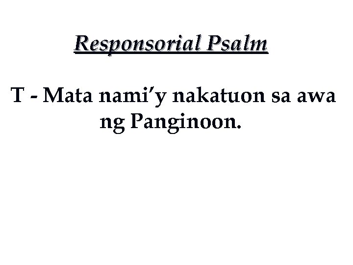 Responsorial Psalm T - Mata nami’y nakatuon sa awa ng Panginoon. 