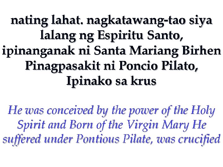 nating lahat. nagkatawang-tao siya lalang ng Espiritu Santo, ipinanganak ni Santa Mariang Birhen Pinagpasakit