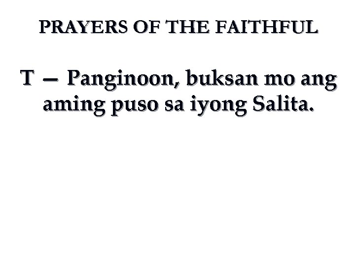 PRAYERS OF THE FAITHFUL T — Panginoon, buksan mo ang aming puso sa iyong