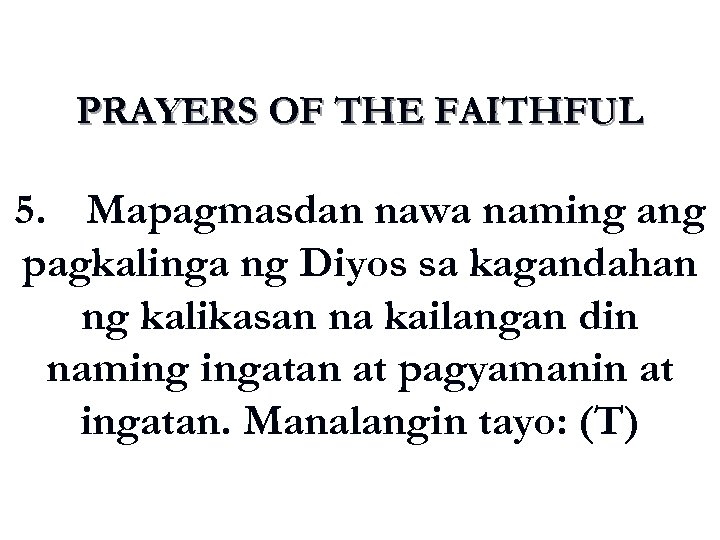 PRAYERS OF THE FAITHFUL 5. Mapagmasdan nawa naming ang pagkalinga ng Diyos sa kagandahan