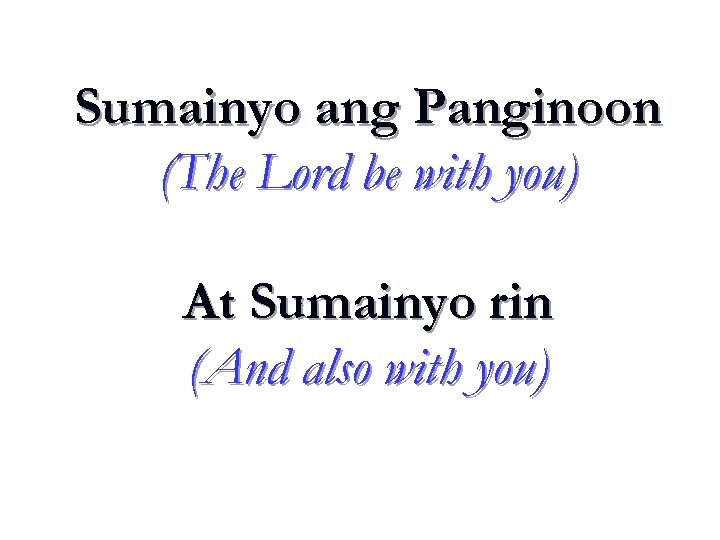 Sumainyo ang Panginoon (The Lord be with you) At Sumainyo rin (And also with