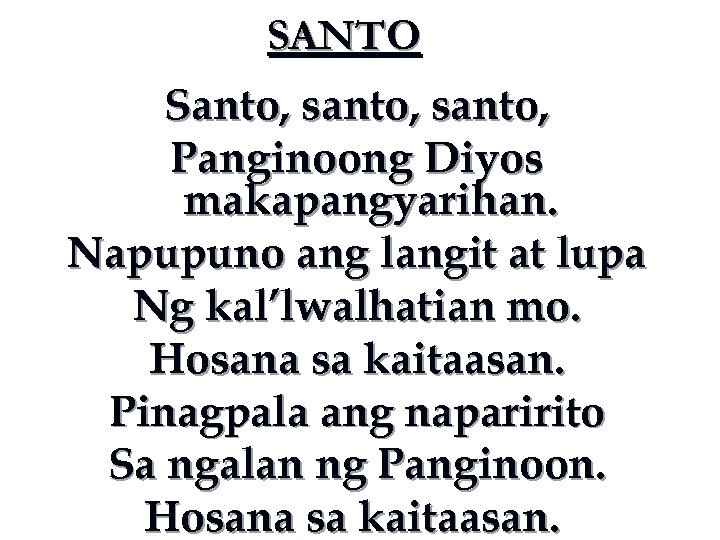 SANTO Santo, santo, Panginoong Diyos makapangyarihan. Napupuno ang langit at lupa Ng kal’lwalhatian mo.