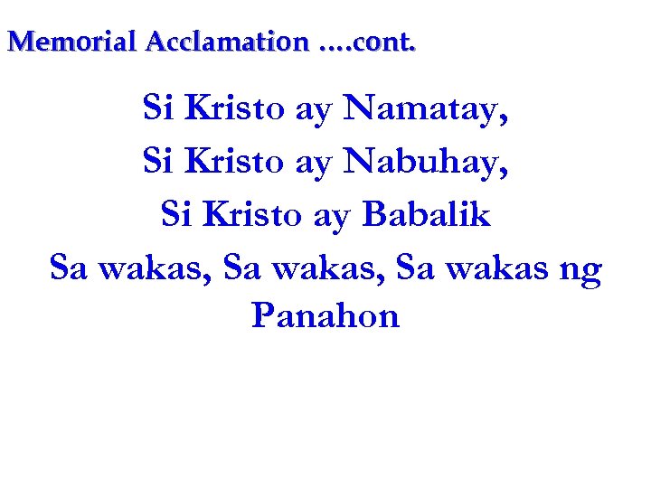 Memorial Acclamation …. cont. Si Kristo ay Namatay, Si Kristo ay Nabuhay, Si Kristo
