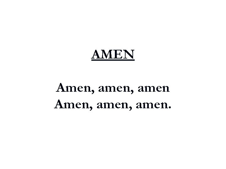 AMEN Amen, amen, amen. 