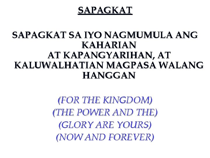 SAPAGKAT SA IYO NAGMUMULA ANG KAHARIAN AT KAPANGYARIHAN, AT KALUWALHATIAN MAGPASA WALANG HANGGAN (FOR