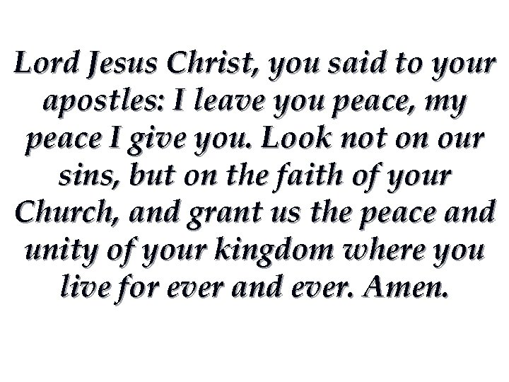 Lord Jesus Christ, you said to your apostles: I leave you peace, my peace
