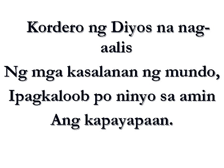 Kordero ng Diyos na nagaalis Ng mga kasalanan ng mundo, Ipagkaloob po ninyo sa