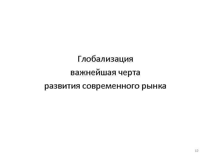 Глобализация важнейшая черта развития современного рынка 12 