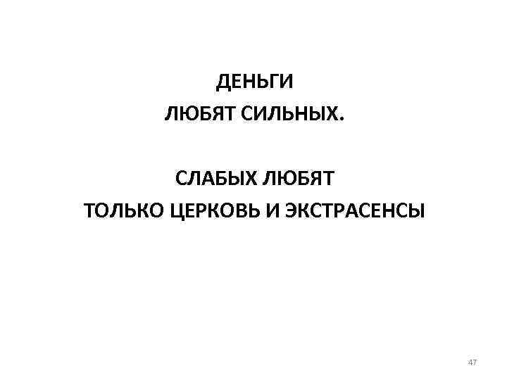 ДЕНЬГИ ЛЮБЯТ СИЛЬНЫХ. СЛАБЫХ ЛЮБЯТ ТОЛЬКО ЦЕРКОВЬ И ЭКСТРАСЕНСЫ 47 