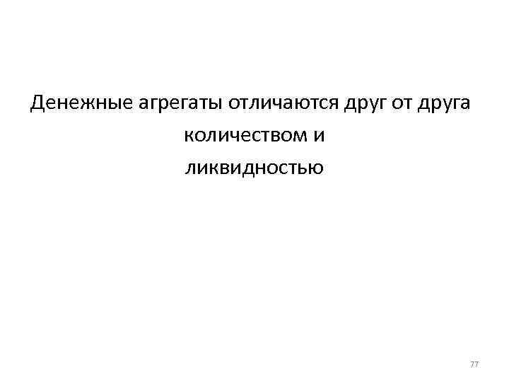 Денежные агрегаты отличаются друг от друга количеством и ликвидностью 77 