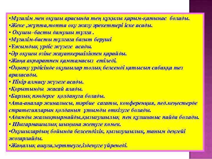  • Мұғалім мен оқушы арасында тең құқылы қарым-қатынас болады. • Жеке , жұпта,