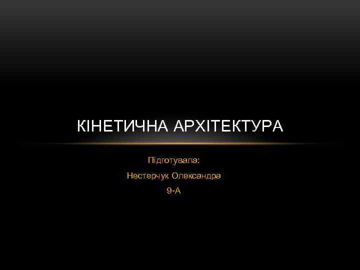 КІНЕТИЧНА АРХІТЕКТУРА Підготувала: Нестерчук Олександра 9 -А 