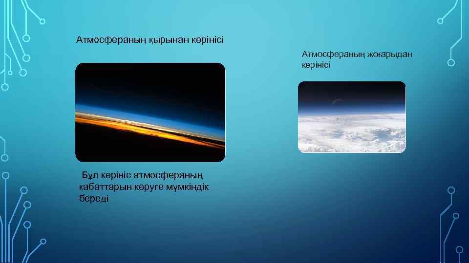 Атмосфераның қырынан көрінісі Атмосфераның жоғарыдан көрінісі Бұл көрініс атмосфераның қабаттарын көруге мүмкіндік береді 