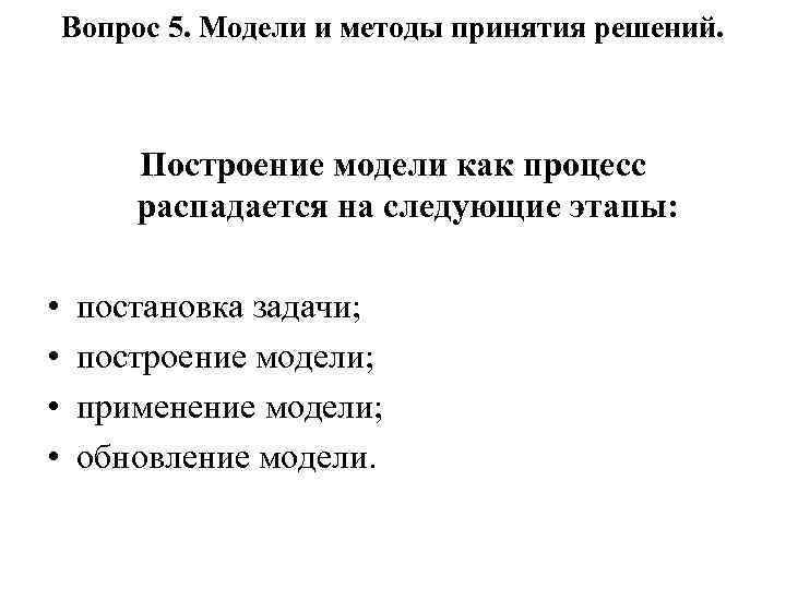 Вопрос 5. Модели и методы принятия решений. Построение модели как процесс распадается на следующие