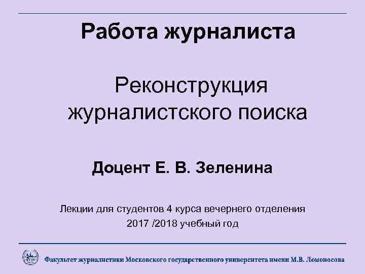 Работа журналиста Реконструкция журналистского поиска Доцент Е. В. Зеленина Лекции для студентов 4 курса