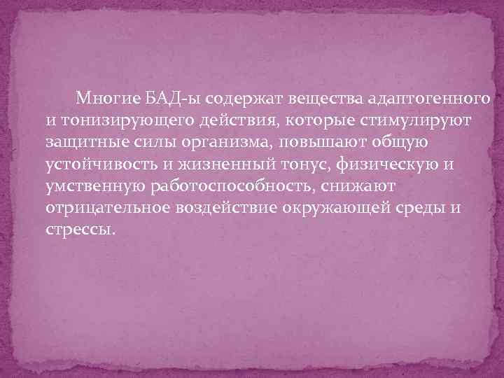  Многие БАД-ы содержат вещества адаптогенного и тонизирующего действия, которые стимулируют защитные силы организма,
