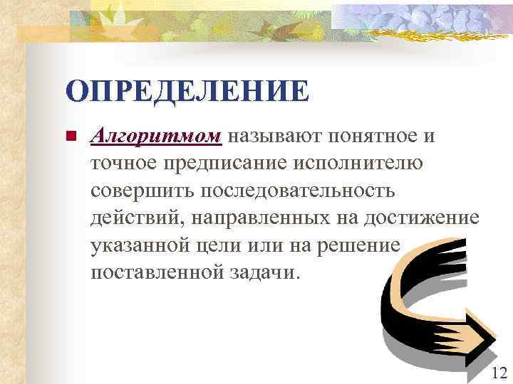 ОПРЕДЕЛЕНИЕ n Алгоритмом называют понятное и точное предписание исполнителю совершить последовательность действий, направленных на