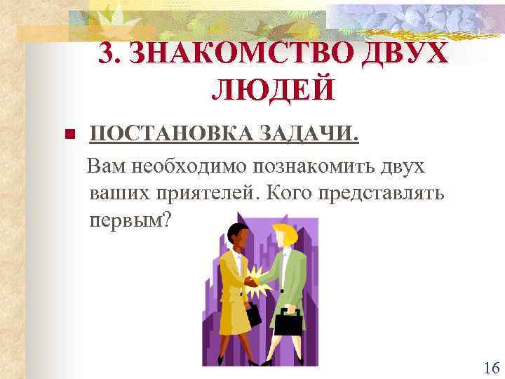 3. ЗНАКОМСТВО ДВУХ ЛЮДЕЙ n ПОСТАНОВКА ЗАДАЧИ. Вам необходимо познакомить двух ваших приятелей. Кого