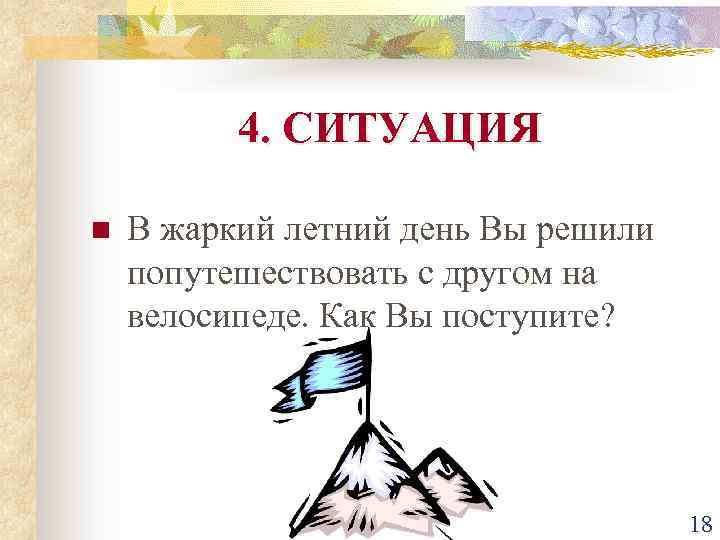 4. СИТУАЦИЯ n В жаркий летний день Вы решили попутешествовать с другом на велосипеде.