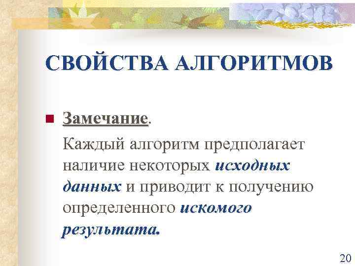 СВОЙСТВА АЛГОРИТМОВ n Замечание Каждый алгоритм предполагает наличие некоторых исходных данных и приводит к
