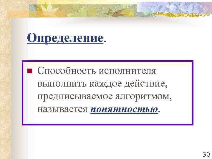 Определение n Способность исполнителя выполнить каждое действие, предписываемое алгоритмом, называется понятностью 30 